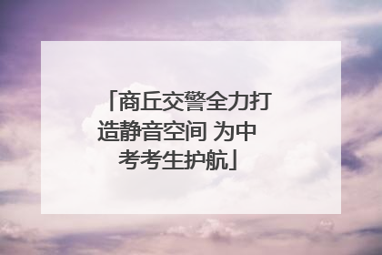 商丘交警全力打造静音空间 为中考考生护航