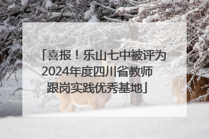 喜报！乐山七中被评为2024年度四川省教师跟岗实践优秀基地