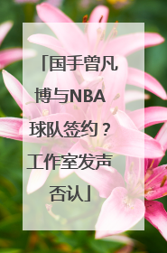 国手曾凡博与NBA球队签约？工作室发声否认