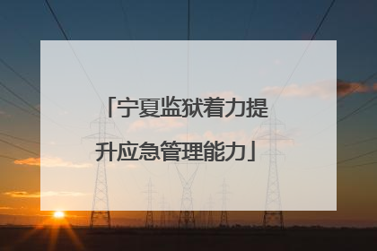 宁夏监狱着力提升应急管理能力