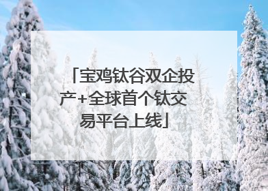 宝鸡钛谷双企投产+全球首个钛交易平台上线