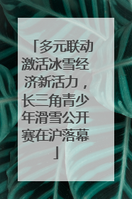 多元联动激活冰雪经济新活力，长三角青少年滑雪公开赛在沪落幕