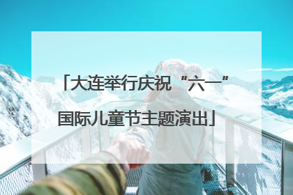 大连举行庆祝“六一”国际儿童节主题演出