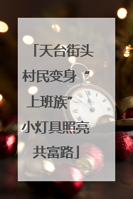 天台街头村民变身“上班族” 小灯具照亮共富路