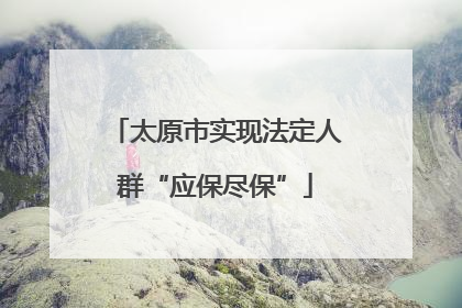 太原市实现法定人群“应保尽保”