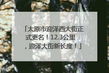 太原市迎泽西大街正式更名！12.3公里，迎泽大街新长度！