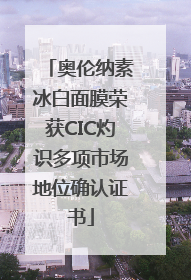 奥伦纳素冰白面膜荣获CIC灼识多项市场地位确认证书