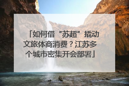 如何借“苏超”撬动文旅体商消费？江苏多个城市密集开会部署