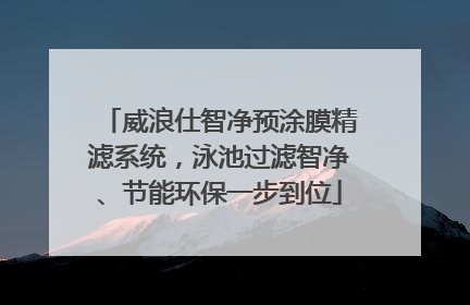 威浪仕智净预涂膜精滤系统，泳池过滤智净、节能环保一步到位