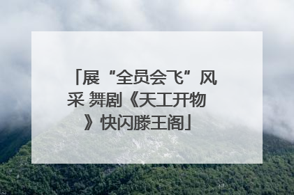 展“全员会飞”风采 舞剧《天工开物》快闪滕王阁