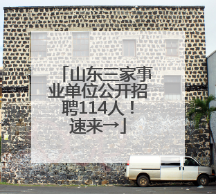 山东三家事业单位公开招聘114人！速来→