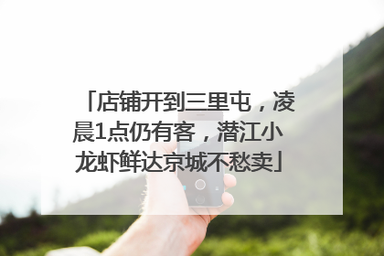 店铺开到三里屯，凌晨1点仍有客，潜江小龙虾鲜达京城不愁卖