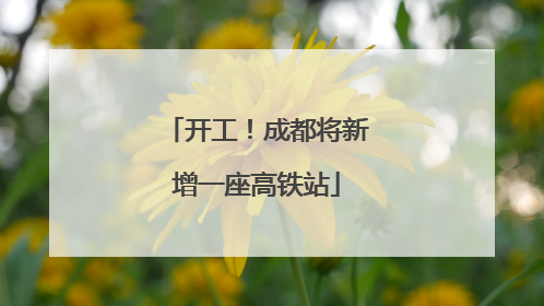 开工！成都将新增一座高铁站