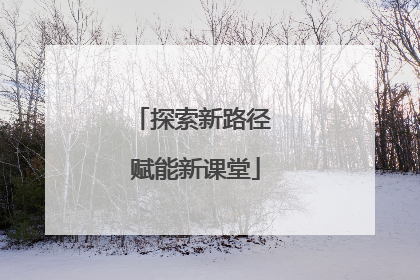 探索新路径 赋能新课堂