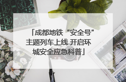 成都地铁“安全号”主题列车上线 开启环城安全应急科普