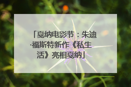 戛纳电影节：朱迪·福斯特新作《私生活》亮相戛纳