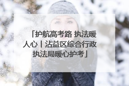 护航高考路 执法暖人心丨沾益区综合行政执法局暖心护考