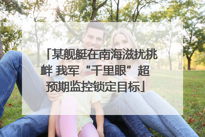 某舰艇在南海滋扰挑衅 我军“千里眼”超预期监控锁定目标