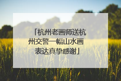杭州老画师送杭州交警一幅山水画 表达真挚感谢