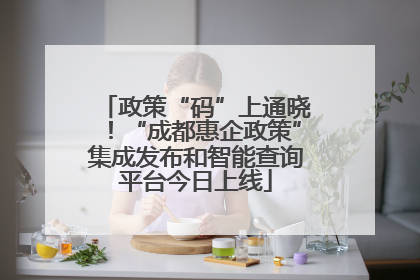 政策“码”上通晓！“成都惠企政策”集成发布和智能查询平台今日上线