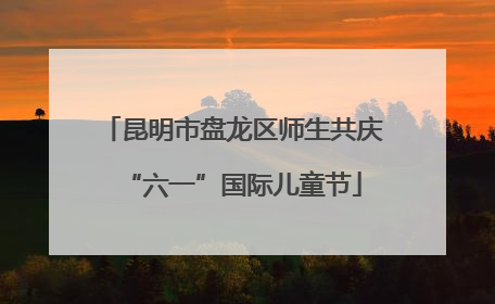 昆明市盘龙区师生共庆“六一”国际儿童节