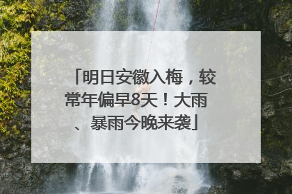 明日安徽入梅，较常年偏早8天！大雨、暴雨今晚来袭