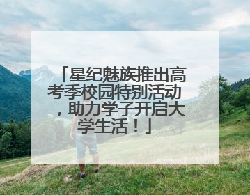 星纪魅族推出高考季校园特别活动，助力学子开启大学生活！