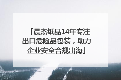 晨杰纸品14年专注出口危险品包装，助力企业安全合规出海
