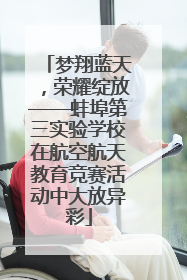 梦翔蓝天，荣耀绽放——蚌埠第三实验学校在航空航天教育竞赛活动中大放异彩