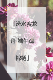 汾水赛龙舟 端午观锦绣