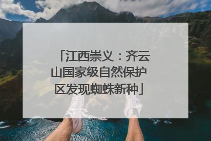 江西崇义：齐云山国家级自然保护区发现蜘蛛新种