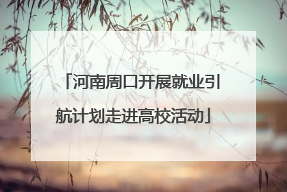 河南周口开展就业引航计划走进高校活动