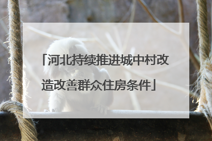 河北持续推进城中村改造改善群众住房条件