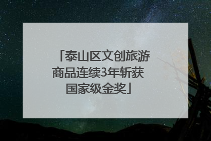 泰山区文创旅游商品连续3年斩获国家级金奖