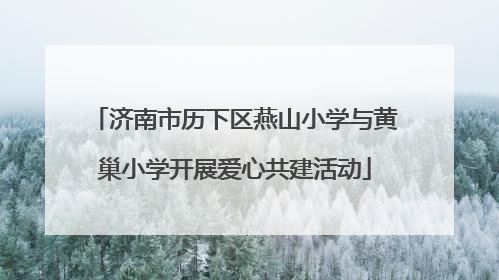 济南市历下区燕山小学与黄巢小学开展爱心共建活动