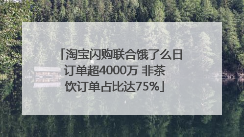 淘宝闪购联合饿了么日订单超4000万 非茶饮订单占比达75%