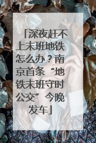 深夜赶不上末班地铁怎么办？南京首条“地铁末班守时公交”今晚发车