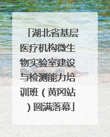 湖北省基层医疗机构微生物实验室建设与检测能力培训班（黄冈站）圆满落幕