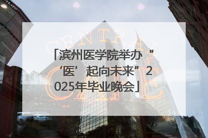 滨州医学院举办“‘医’起向未来”2025年毕业晚会