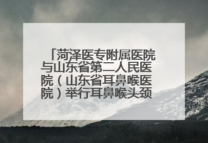 菏泽医专附属医院与山东省第二人民医院（山东省耳鼻喉医院）举行耳鼻喉头颈外科专科联盟签约揭牌仪式