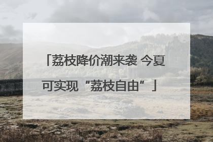 荔枝降价潮来袭 今夏可实现“荔枝自由”