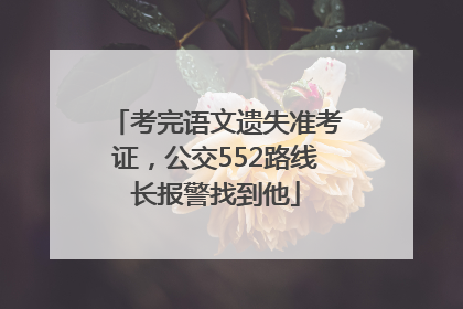 考完语文遗失准考证，公交552路线长报警找到他