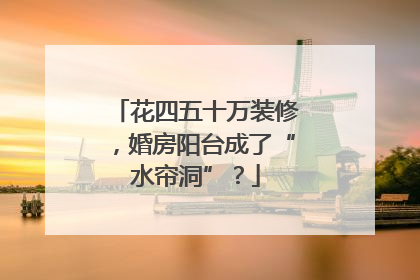 花四五十万装修，婚房阳台成了“水帘洞”？