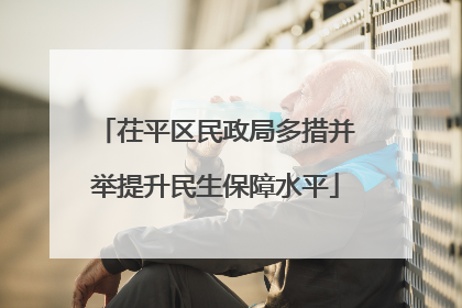 茌平区民政局多措并举提升民生保障水平