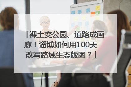 裸土变公园、道路成画廊！淄博如何用100天改写路域生态版图？