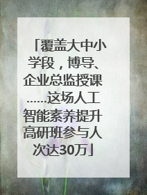 覆盖大中小学段，博导、企业总监授课……这场人工智能素养提升高研班参与人次达30万