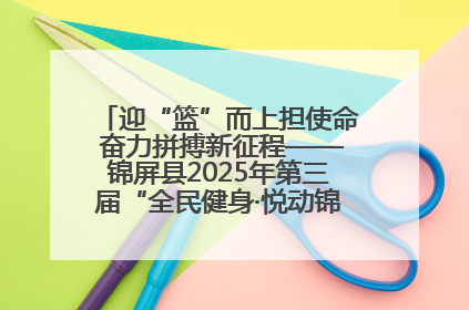 迎“篮”而上担使命 奋力拼搏新征程——锦屏县2025年第三届“全民健身·悦动锦屏”篮球赛圆满闭幕
