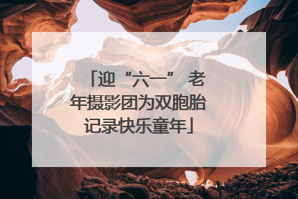 迎“六一” 老年摄影团为双胞胎记录快乐童年