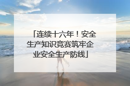 连续十六年！安全生产知识竞赛筑牢企业安全生产防线