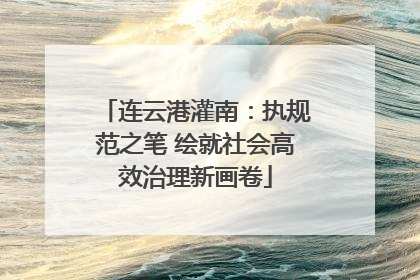 连云港灌南：执规范之笔 绘就社会高效治理新画卷